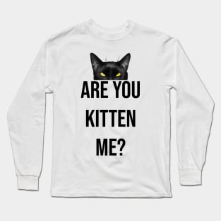 Are you kitten me? Long Sleeve T-Shirt